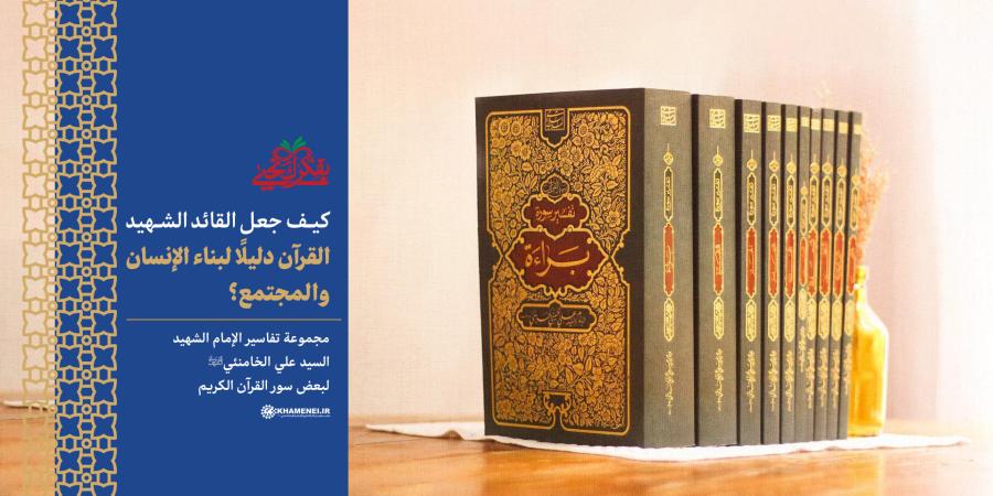 كيف جعل القائد الشهيد القرآن دليلًا لبناء الإنسان والمجتمع؟