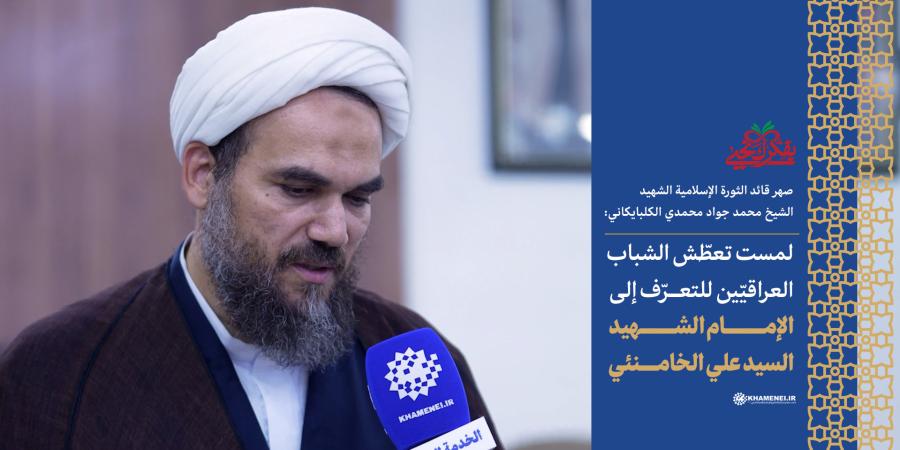لمست تعطّش الشباب العراقيّين للتعرّف إلى الإمام الشهيد السيد علي الخامنئي
